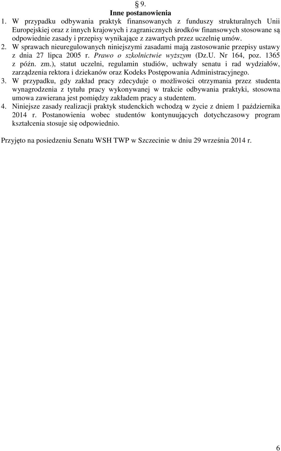 wynikające z zawartych przez uczelnię umów. 2. W sprawach nieuregulowanych niniejszymi zasadami mają zastosowanie przepisy ustawy z dnia 27 lipca 2005 r. Prawo o szkolnictwie wyższym (Dz.U.