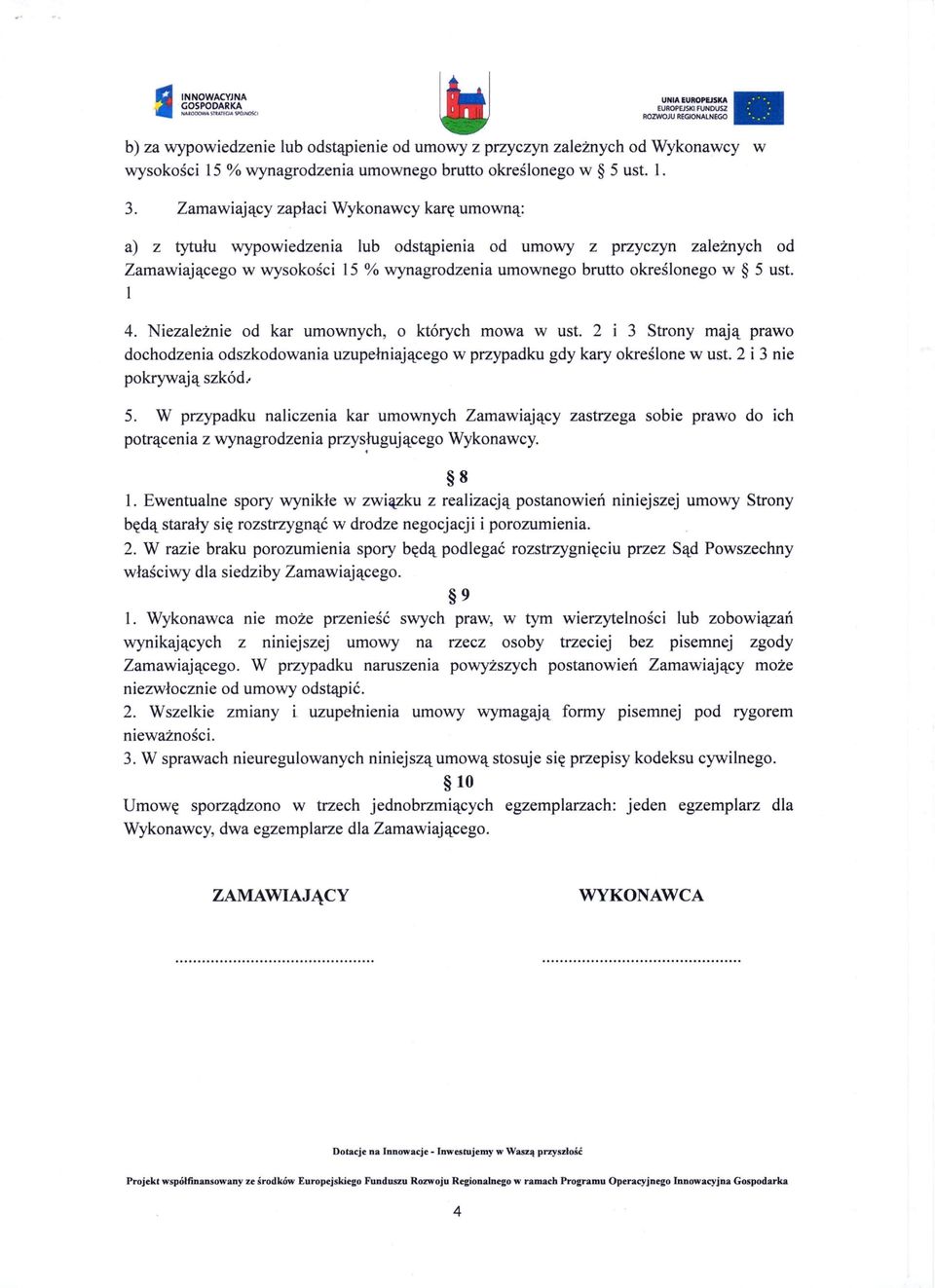 l 4. Niezależnie od kar umownych, o których mowa w ust. 2 i 3 Strony mają prawo dochodzenia odszkodowania uzupełniającego w przypadku gdy kary określone w ust. 2 i 3 nie pokrywają szkód.. 5.