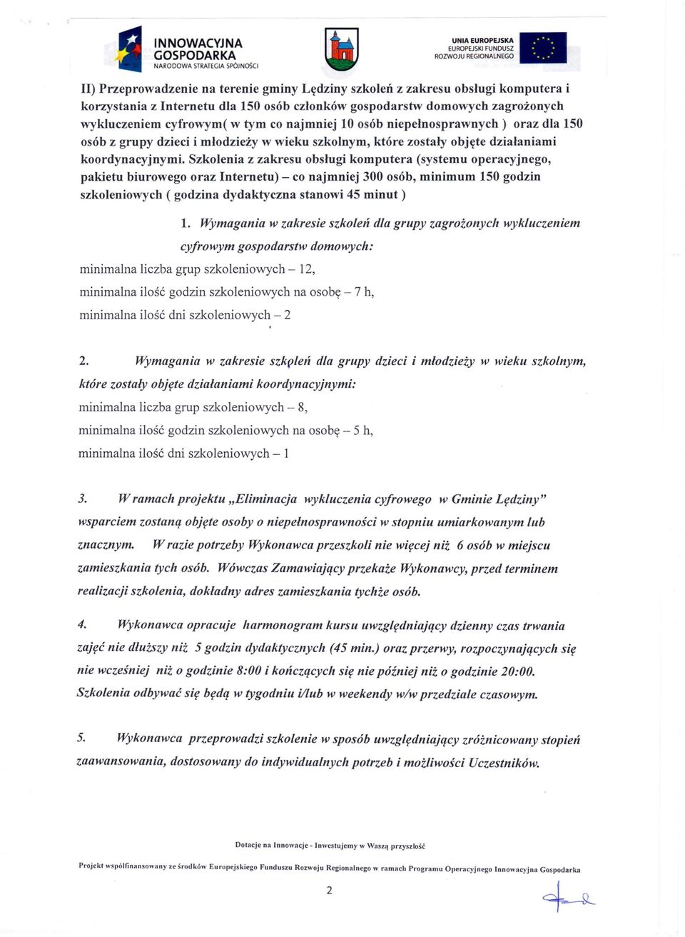 Szkolenia z zakresu obsługi komputera (systemu operacyjnego, pakietu biurowego oraz Internetu) - co najmniej 300 osób, minimum 150 godzin szkoleniowych ( godzina dydaktyczna stanowi 45 minut) 1.