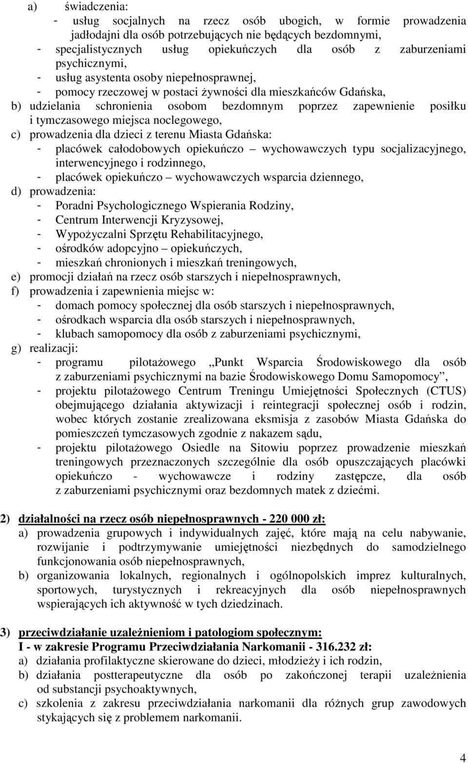 posiłku i tymczasowego miejsca noclegowego, c) prowadzenia dla dzieci z terenu Miasta Gdańska: - placówek całodobowych opiekuńczo wychowawczych typu socjalizacyjnego, interwencyjnego i rodzinnego, -