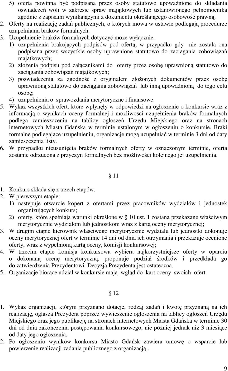 Uzupełnienie braków formalnych dotyczyć moŝe wyłącznie: 1) uzupełnienia brakujących podpisów pod ofertą, w przypadku gdy nie została ona podpisana przez wszystkie osoby uprawnione statutowo do