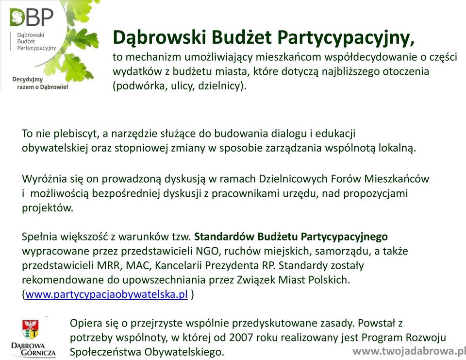 Wyróżnia się on prowadzoną dyskusją w ramach Dzielnicowych Forów Mieszkańców i możliwością bezpośredniej dyskusji z pracownikami urzędu, nad propozycjami projektów. Spełnia większość z warunków tzw.