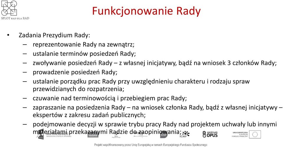 przewidzianych do rozpatrzenia; czuwanie nad terminowością i przebiegiem prac Rady; zapraszanie na posiedzenia Rady na wniosek członka Rady, bądź z własnej