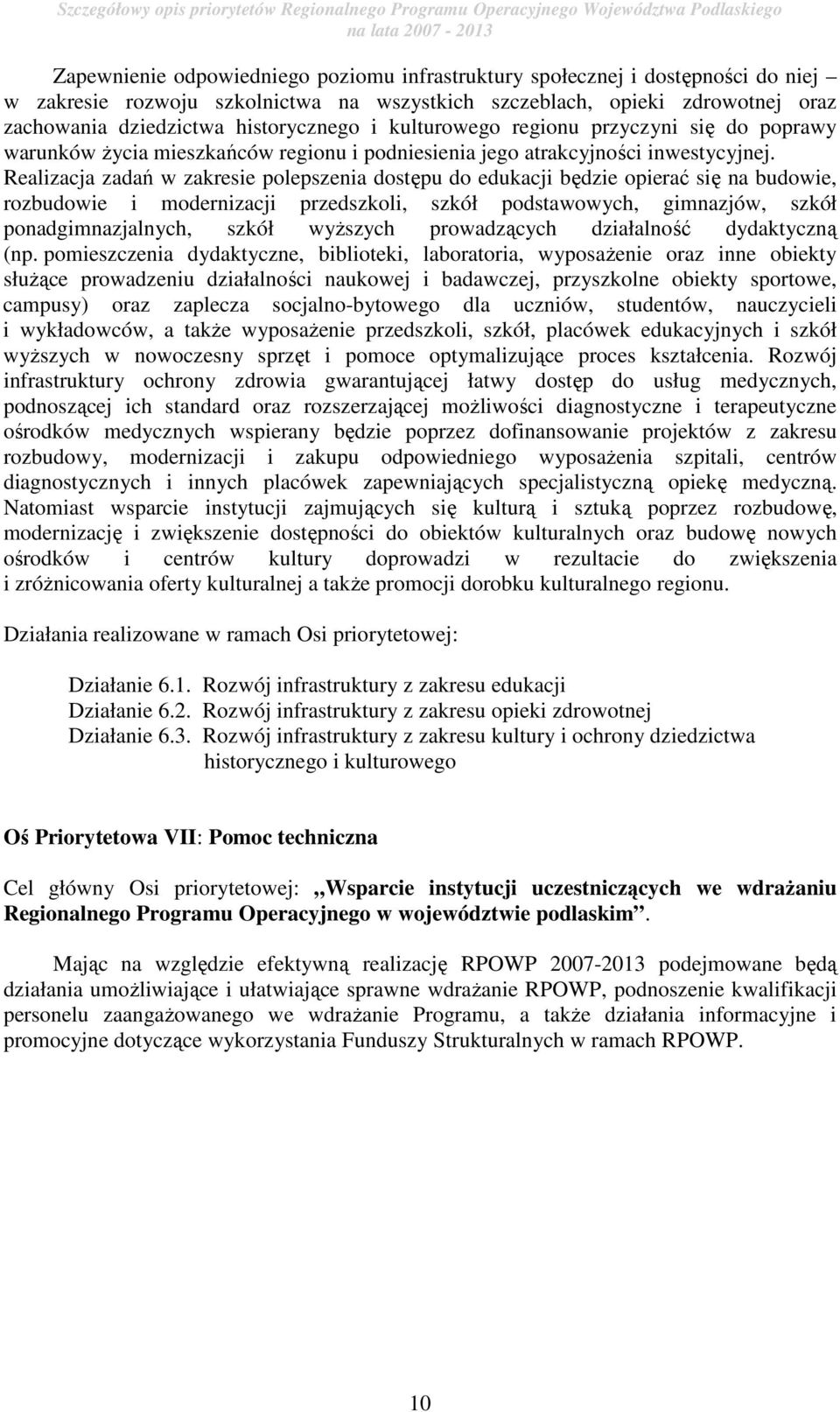 Realizacja zadań w zakresie polepszenia dostępu do edukacji będzie opierać się na budowie, rozbudowie i modernizacji przedszkoli, szkół podstawowych, gimnazjów, szkół ponadgimnazjalnych, szkół