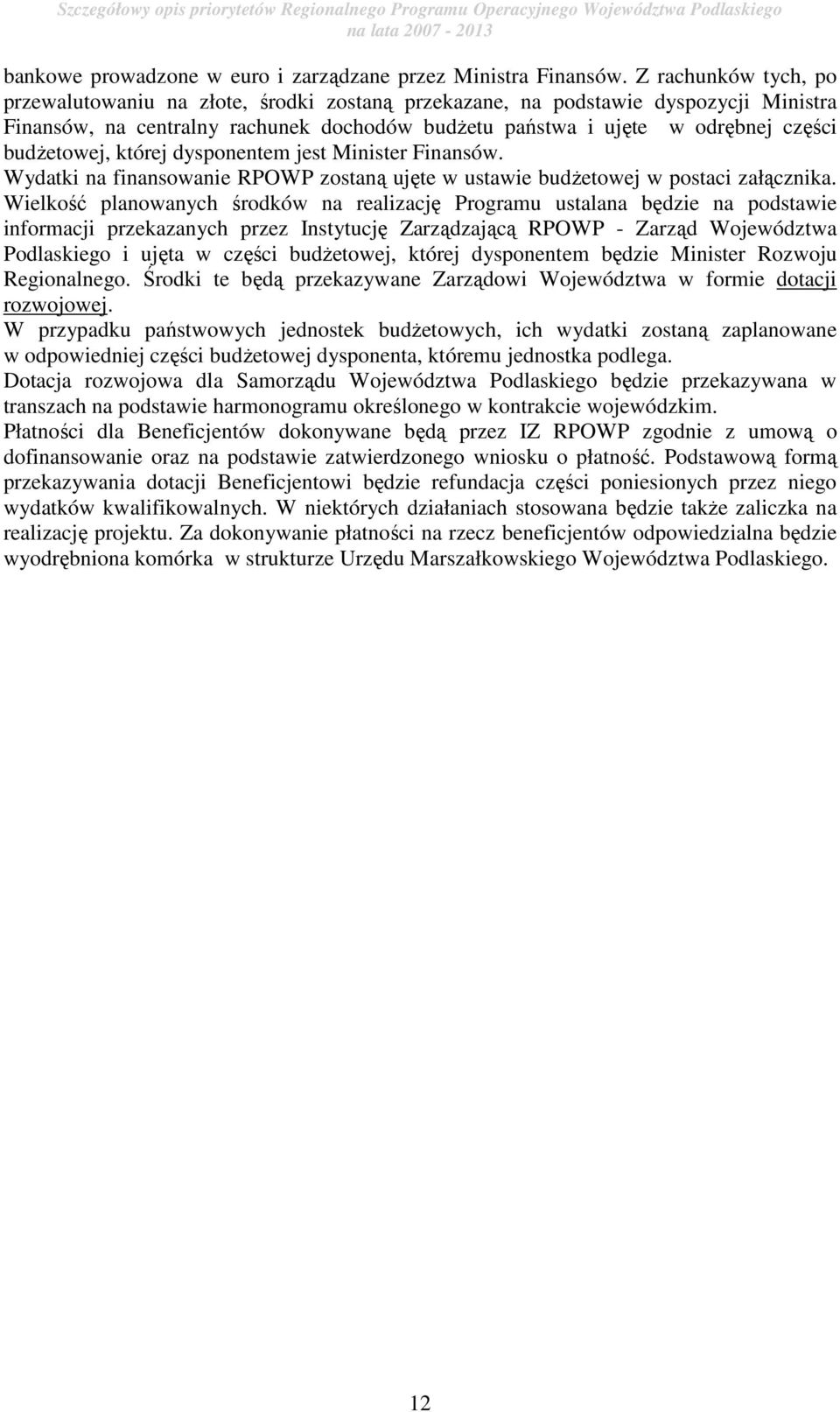 budŝetowej, której dysponentem jest Minister Finansów. Wydatki na finansowanie RPOWP zostaną ujęte w ustawie budŝetowej w postaci załącznika.