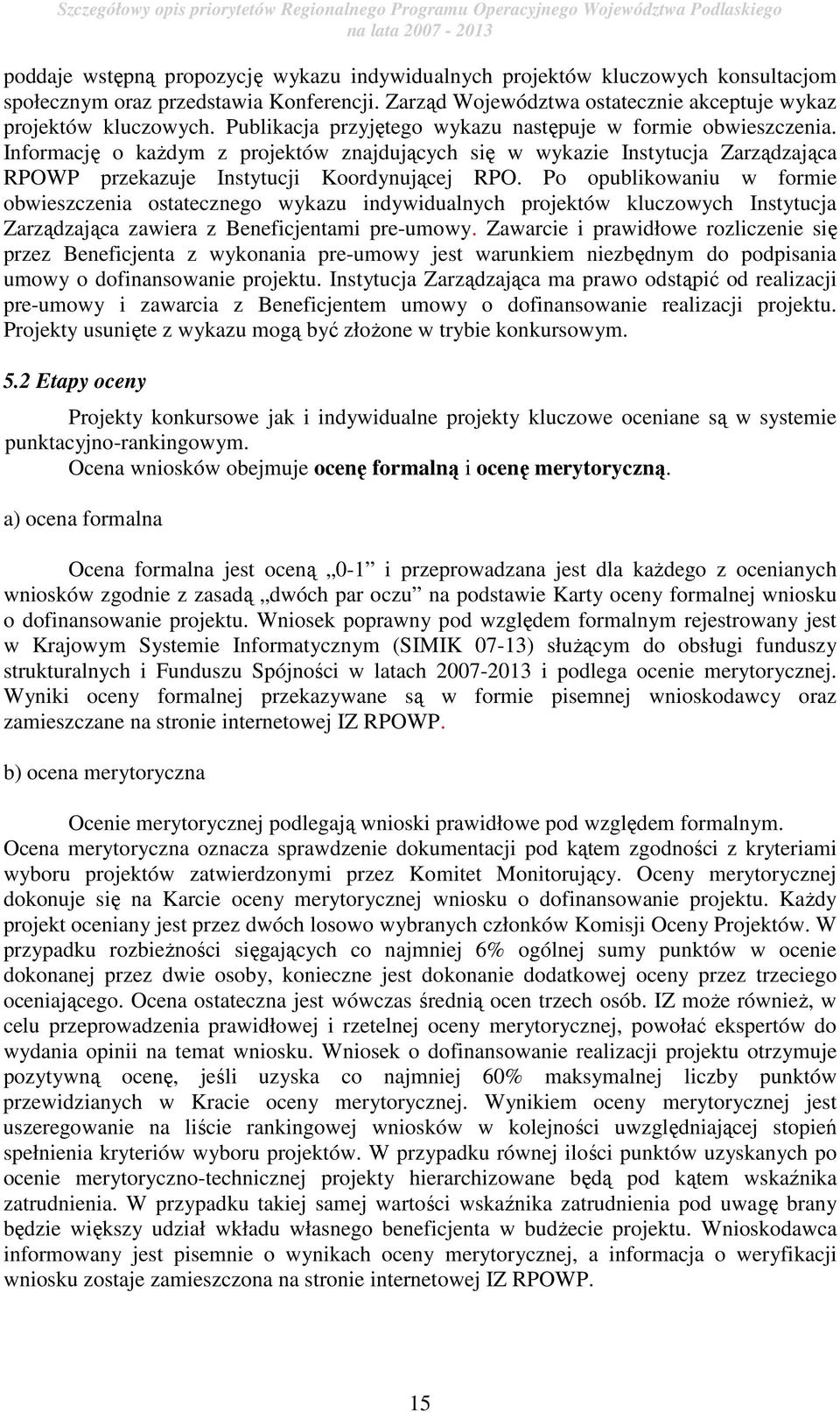 Po opublikowaniu w formie obwieszczenia ostatecznego wykazu indywidualnych projektów kluczowych Instytucja Zarządzająca zawiera z Beneficjentami pre-umowy.
