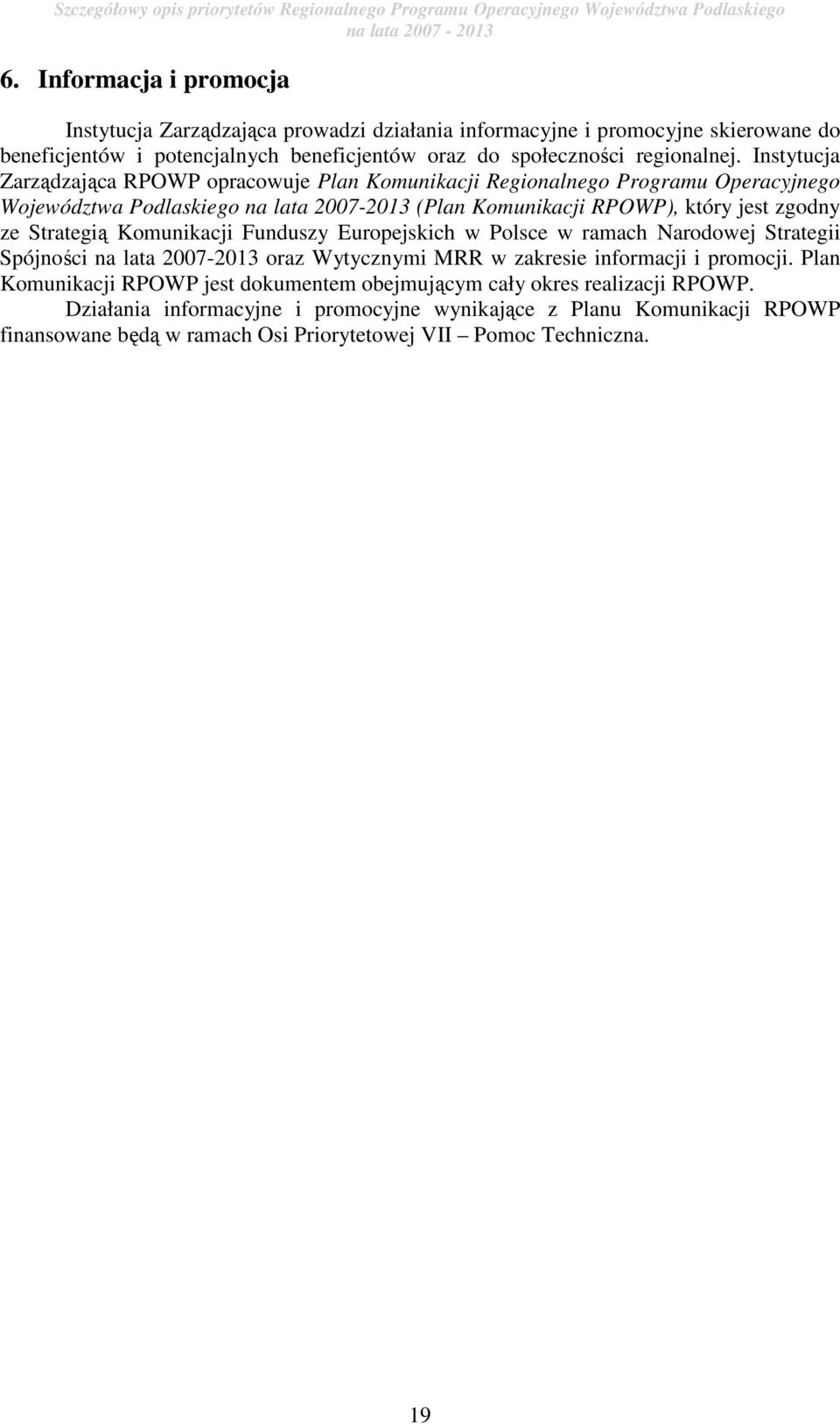 Strategią Komunikacji Funduszy Europejskich w Polsce w ramach Narodowej Strategii Spójności na lata 2007-2013 oraz Wytycznymi MRR w zakresie informacji i promocji.