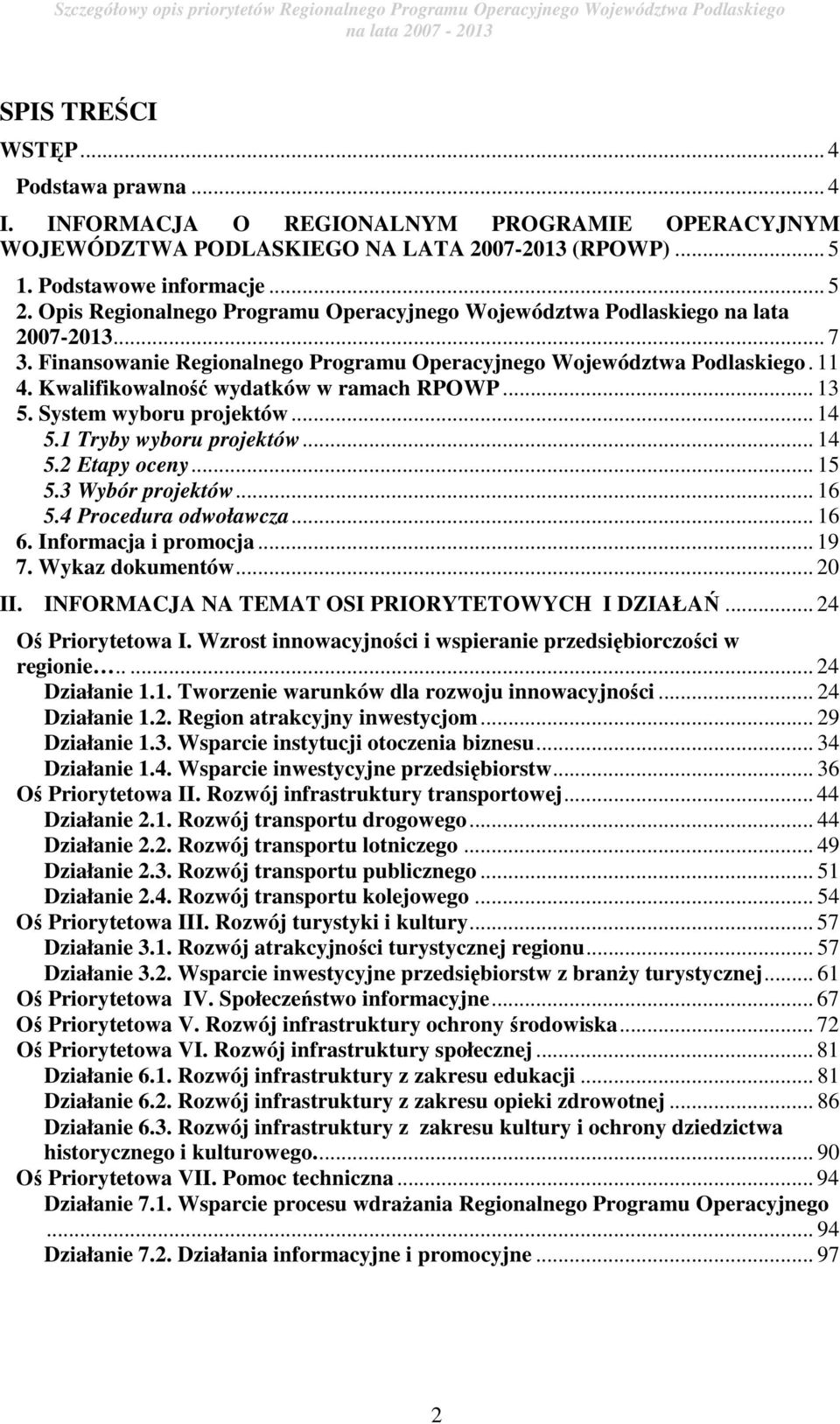 Kwalifikowalność wydatków w ramach RPOWP... 13 5. System wyboru projektów... 14 5.1 Tryby wyboru projektów... 14 5.2 Etapy oceny... 15 5.3 Wybór projektów... 16 5.4 Procedura odwoławcza... 16 6.