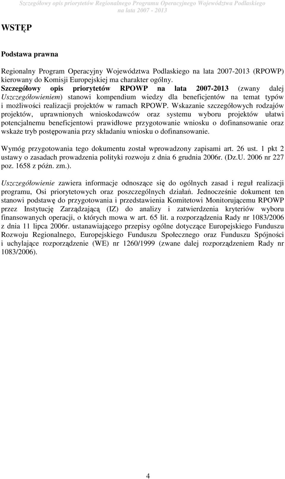 Szczegółowy opis priorytetów RPOWP na lata 2007-2013 (zwany dalej Uszczegółowieniem) stanowi kompendium wiedzy dla beneficjentów na temat typów i moŝliwości realizacji projektów w ramach RPOWP.
