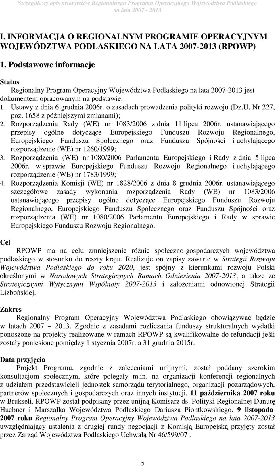 o zasadach prowadzenia polityki rozwoju (Dz.U. Nr 227, poz. 1658 z późniejszymi zmianami); 2. Rozporządzenia Rady (WE) nr 1083/2006 z dnia 11 lipca 2006r.