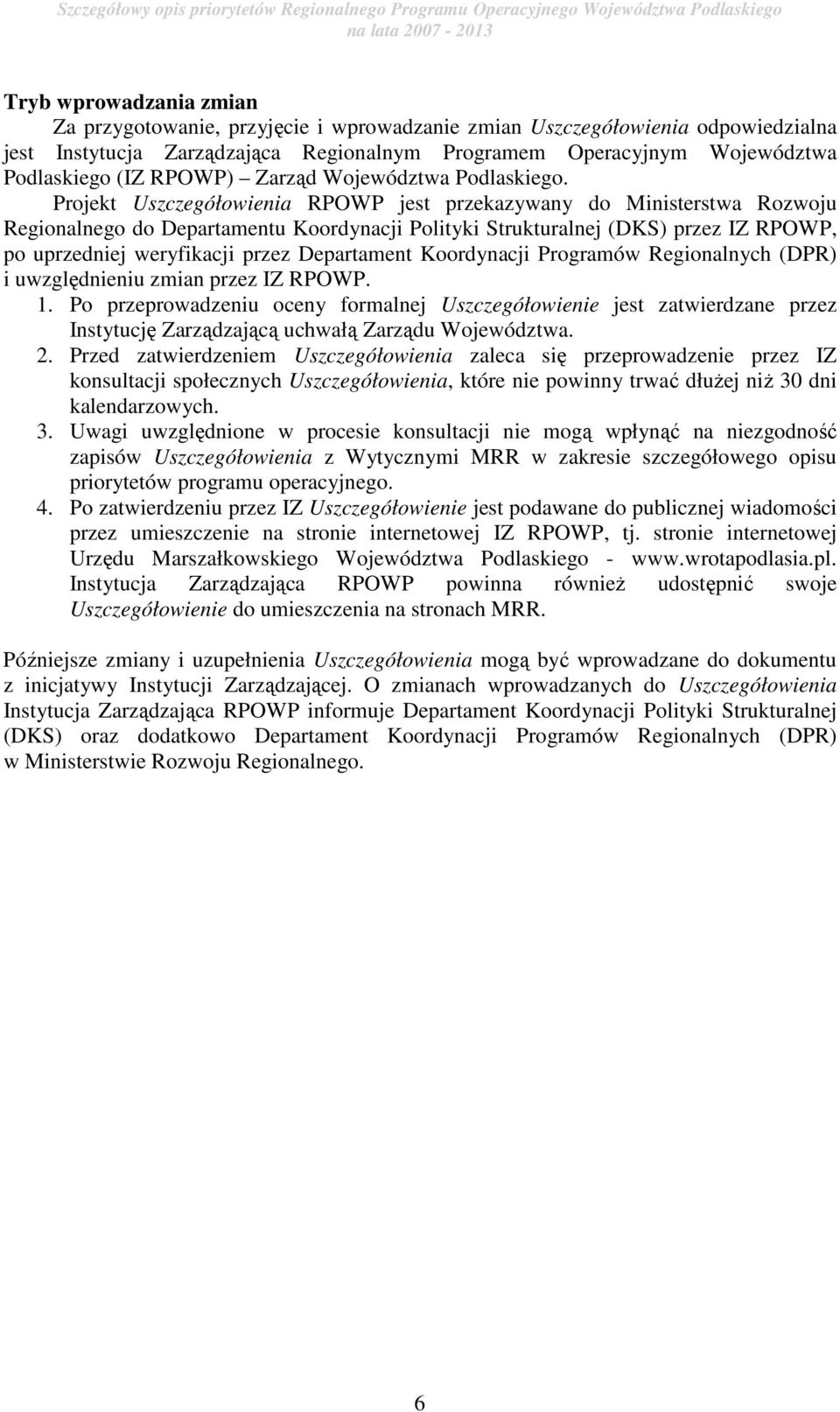 Projekt Uszczegółowienia RPOWP jest przekazywany do Ministerstwa Rozwoju Regionalnego do Departamentu Koordynacji Polityki Strukturalnej (DKS) przez IZ RPOWP, po uprzedniej weryfikacji przez