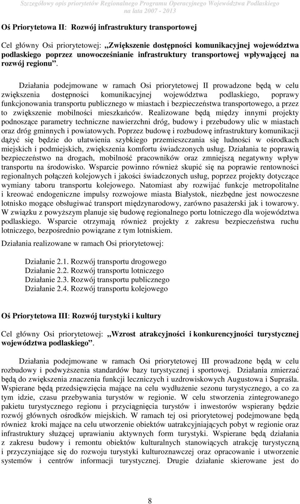Działania podejmowane w ramach Osi priorytetowej II prowadzone będą w celu zwiększenia dostępności komunikacyjnej województwa podlaskiego, poprawy funkcjonowania transportu publicznego w miastach i