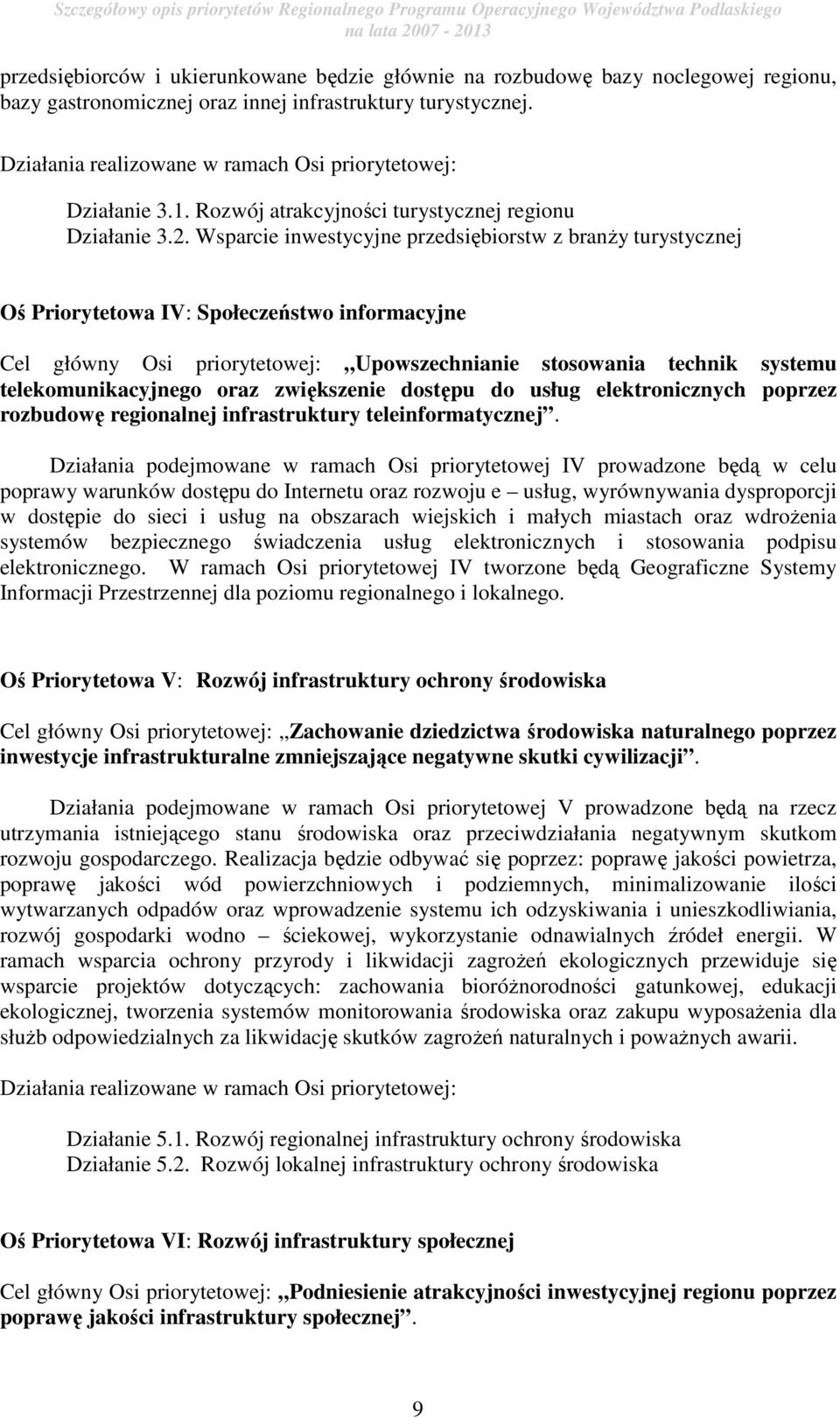 Wsparcie inwestycyjne przedsiębiorstw z branŝy turystycznej Oś Priorytetowa IV: Społeczeństwo informacyjne Cel główny Osi priorytetowej: Upowszechnianie stosowania technik systemu telekomunikacyjnego