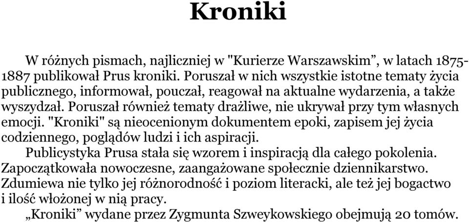 Poruszał również tematy drażliwe, nie ukrywał przy tym własnych emocji. "Kroniki" są nieocenionym dokumentem epoki, zapisem jej życia codziennego, poglądów ludzi i ich aspiracji.