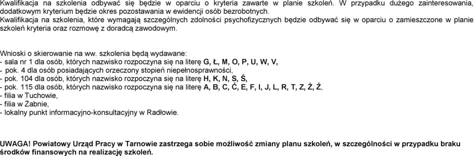 Wnioski o skierowanie na ww. będą wydawane: - sala nr 1 dla osób, których nazwisko rozpoczyna się na literę G, Ł, M, O, P, U, W, V, - pok.