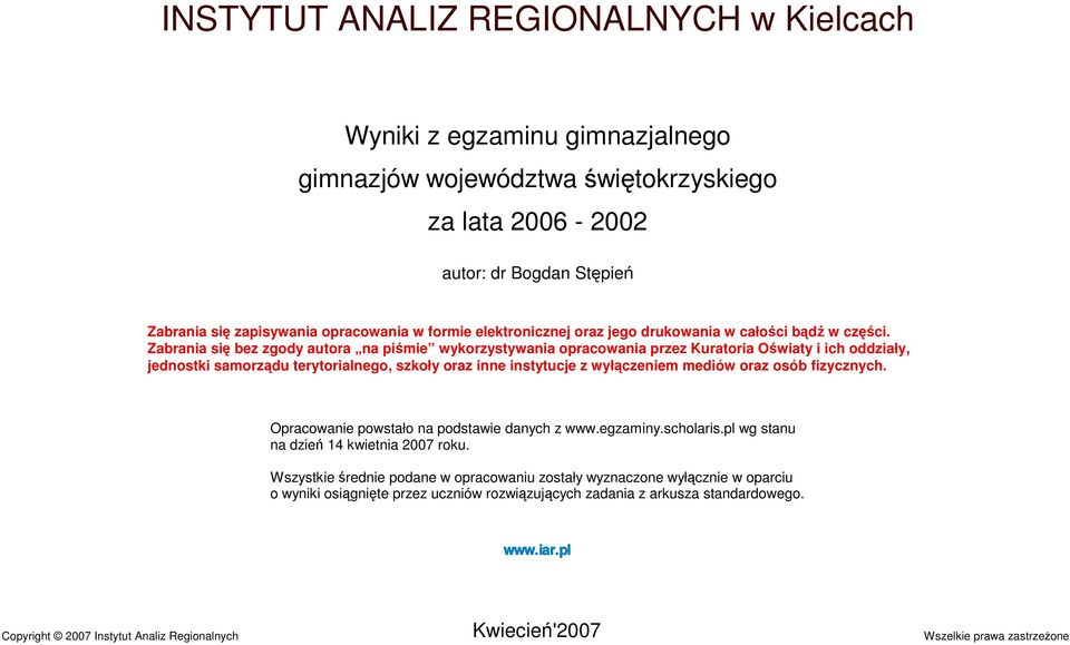 Zabrania się bez zgody autora na piśmie wykorzystywania opracowania przez Kuratoria Oświaty i ich oddziały, jednostki samorządu terytorialnego, szkoły oraz inne instytucje z wyłączeniem mediów oraz