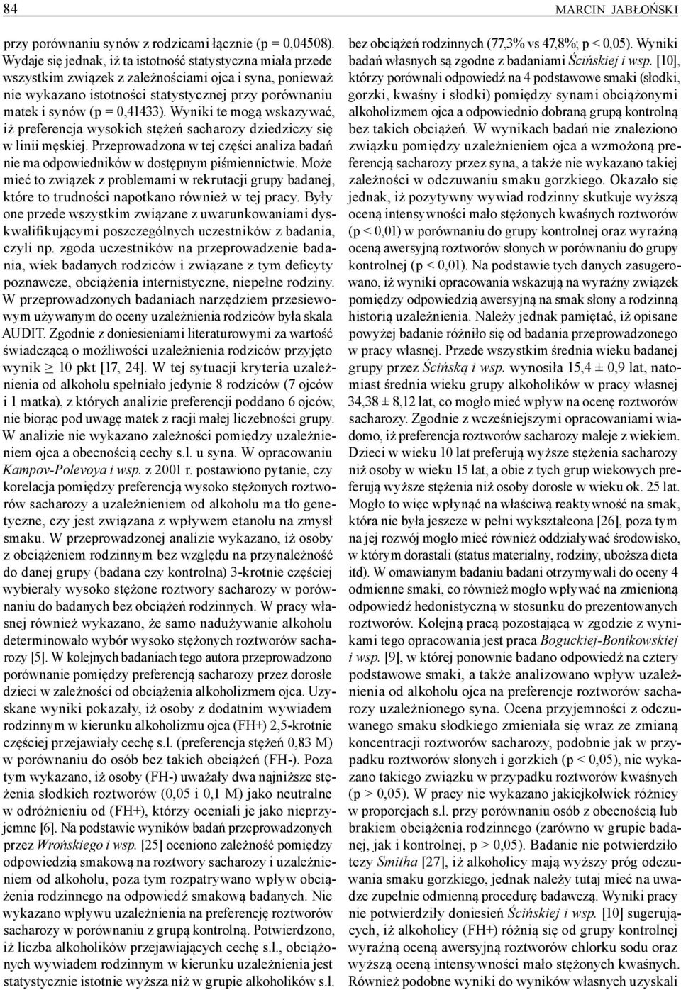 Wyniki te mogą wskazywać, iż preferencja wysokich stężeń sacharozy dziedziczy się w linii męskiej. Przeprowadzona w tej części analiza badań nie ma odpowiedników w dostępnym piśmiennictwie.