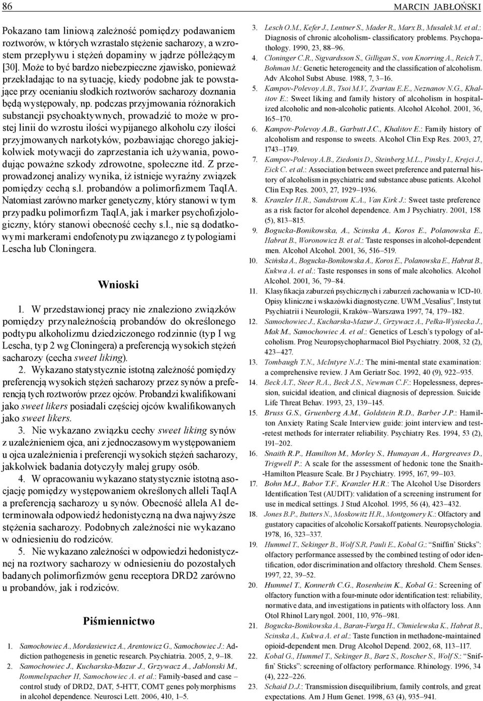 podczas przyjmowania różnorakich substancji psychoaktywnych, prowadzić to może w prostej linii do wzrostu ilości wypijanego alkoholu czy ilości przyjmowanych narkotyków, pozbawiając chorego