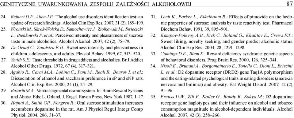 Alcohol Alcohol. 2007, 42 (2), 75 79. 26. De Graaf C., Zandstra E.H.: Sweetness intensity and pleasantness in children, adolescents, and adults. Physiol Behav. 1999, 67, 513 520. 27. Smith S.E.: Taste thresholds in drug addicts and alcoholics.