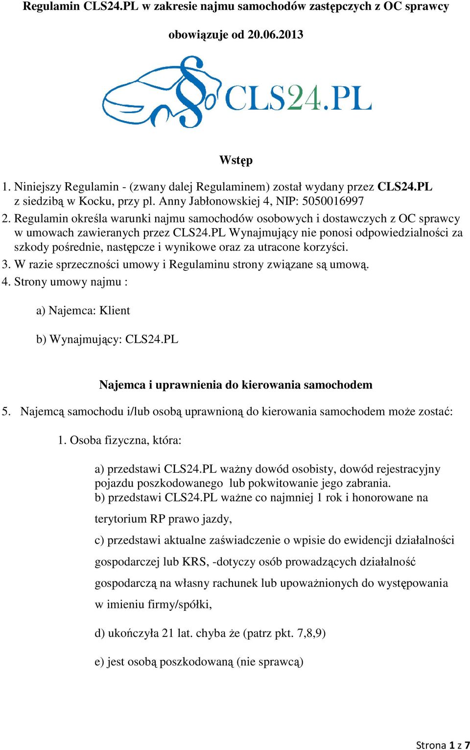 PL Wynajmujący nie ponosi odpowiedzialności za szkody pośrednie, następcze i wynikowe oraz za utracone korzyści. 3. W razie sprzeczności umowy i Regulaminu strony związane są umową. 4.