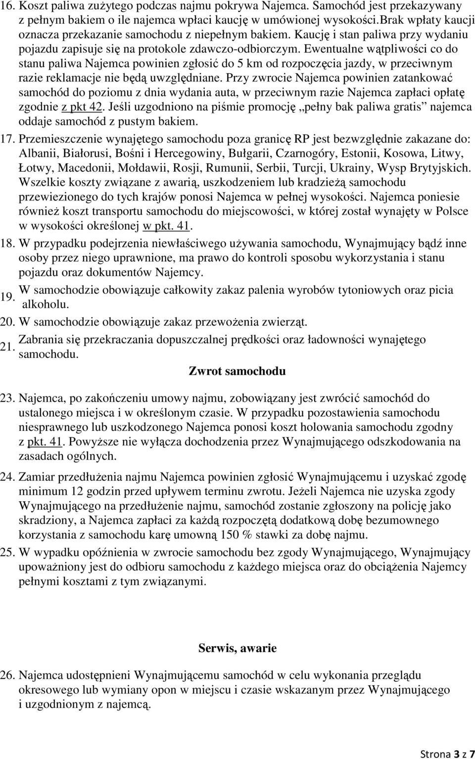 Ewentualne wątpliwości co do stanu paliwa Najemca powinien zgłosić do 5 km od rozpoczęcia jazdy, w przeciwnym razie reklamacje nie będą uwzględniane.