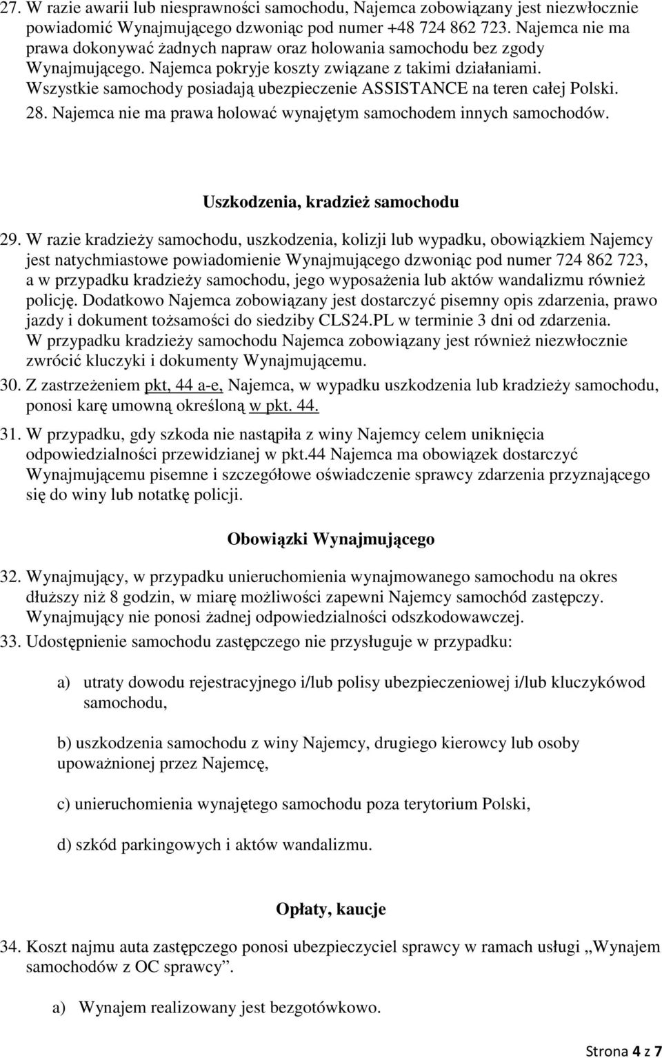 Wszystkie samochody posiadają ubezpieczenie ASSISTANCE na teren całej Polski. 28. Najemca nie ma prawa holować wynajętym samochodem innych samochodów. Uszkodzenia, kradzieŝ samochodu 29.