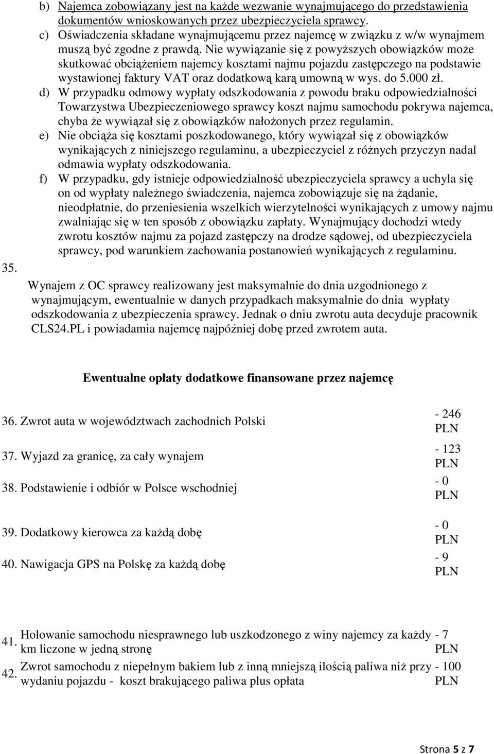 Nie wywiązanie się z powyŝszych obowiązków moŝe skutkować obciąŝeniem najemcy kosztami najmu pojazdu zastępczego na podstawie wystawionej faktury VAT oraz dodatkową karą umowną w wys. do 5.000 zł.