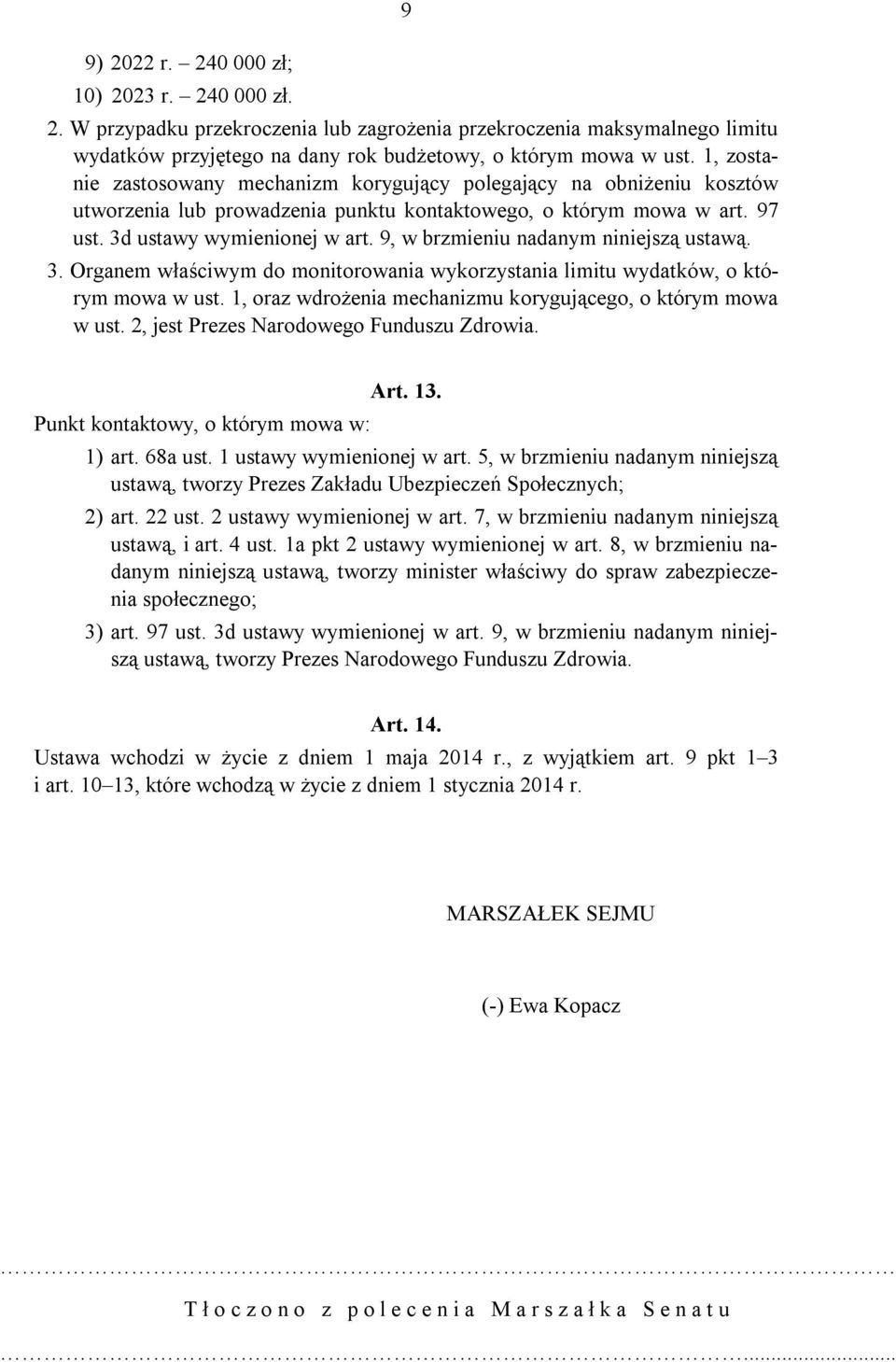 9, w brzmieniu nadanym niniejszą ustawą. 3. Organem właściwym do monitorowania wykorzystania limitu wydatków, o którym mowa w ust. 1, oraz wdrożenia mechanizmu korygującego, o którym mowa w ust.