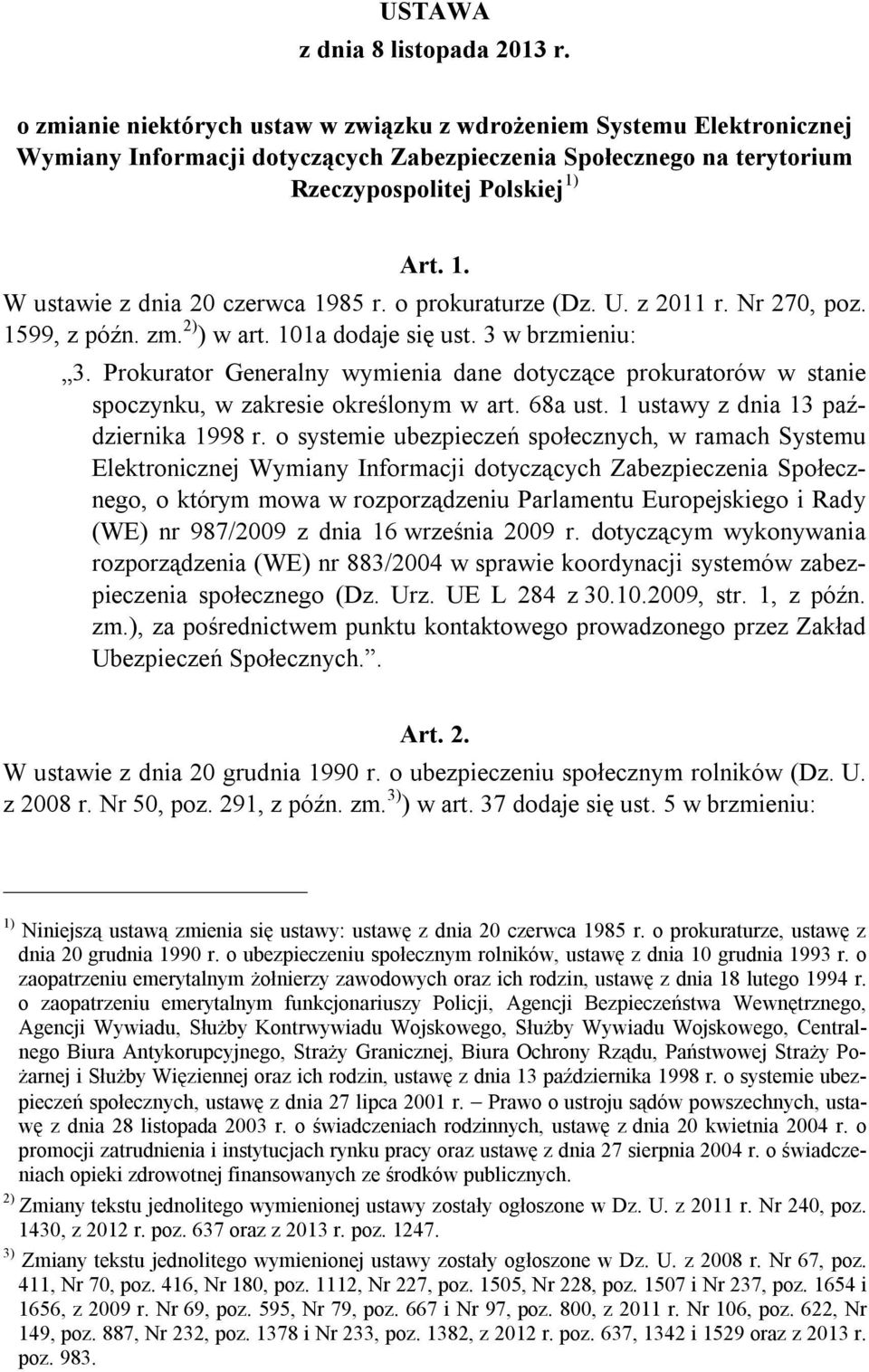 Art. 1. W ustawie z dnia 20 czerwca 1985 r. o prokuraturze (Dz. U. z 2011 r. Nr 270, poz. 1599, z późn. zm. 2) ) w art. 101a dodaje się ust. 3 w brzmieniu: 3.