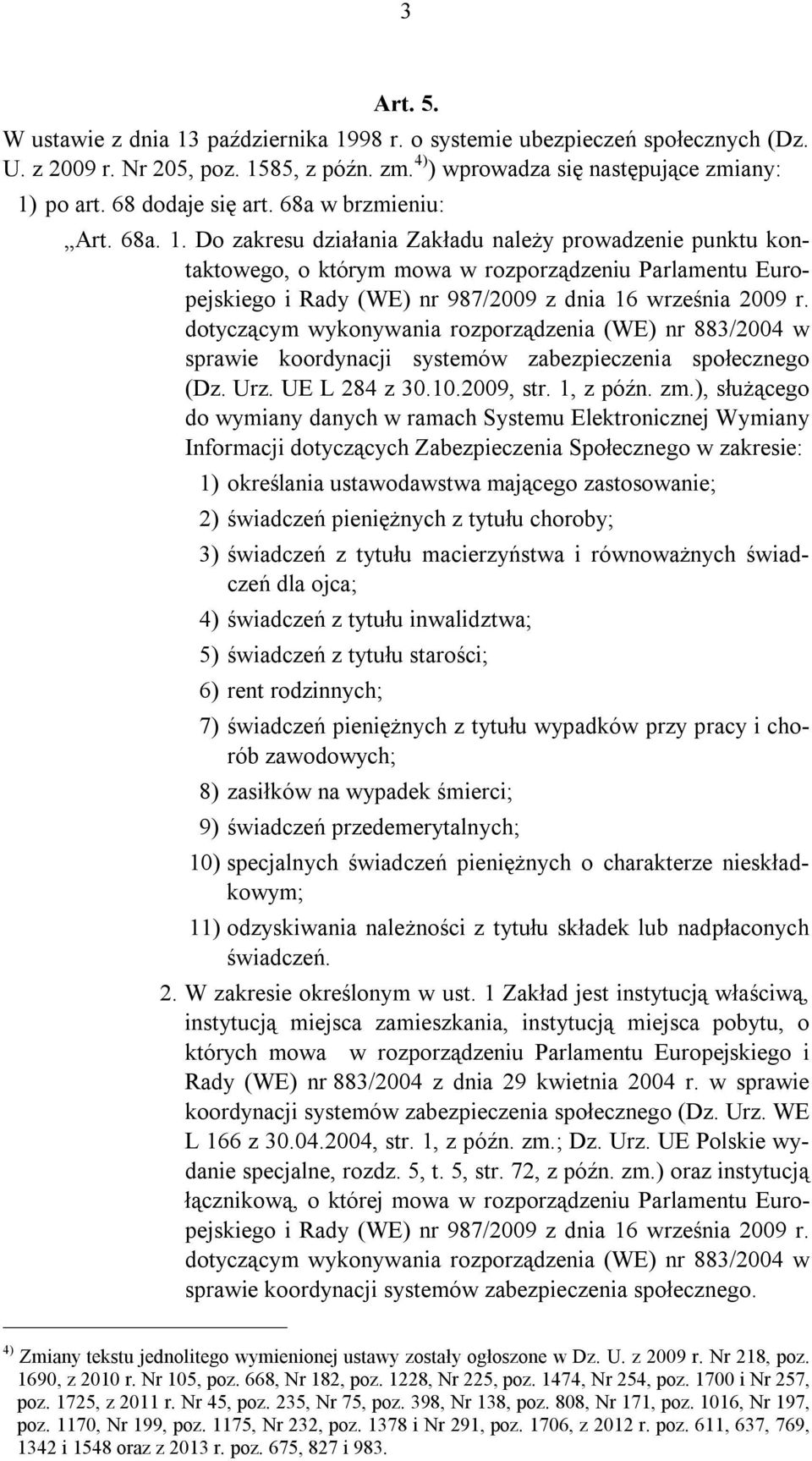 Do zakresu działania Zakładu należy prowadzenie punktu kontaktowego, o którym mowa w rozporządzeniu Parlamentu Europejskiego i Rady (WE) nr 987/2009 z dnia 16 września 2009 r.