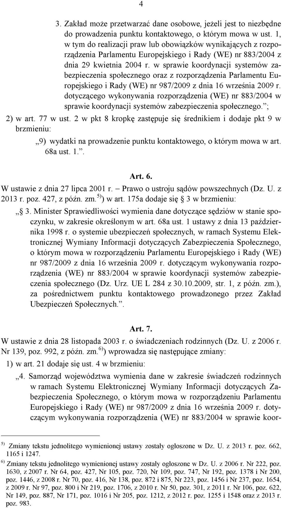 w sprawie koordynacji systemów zabezpieczenia społecznego oraz z rozporządzenia Parlamentu Europejskiego i Rady (WE) nr 987/2009 z dnia 16 września 2009 r.