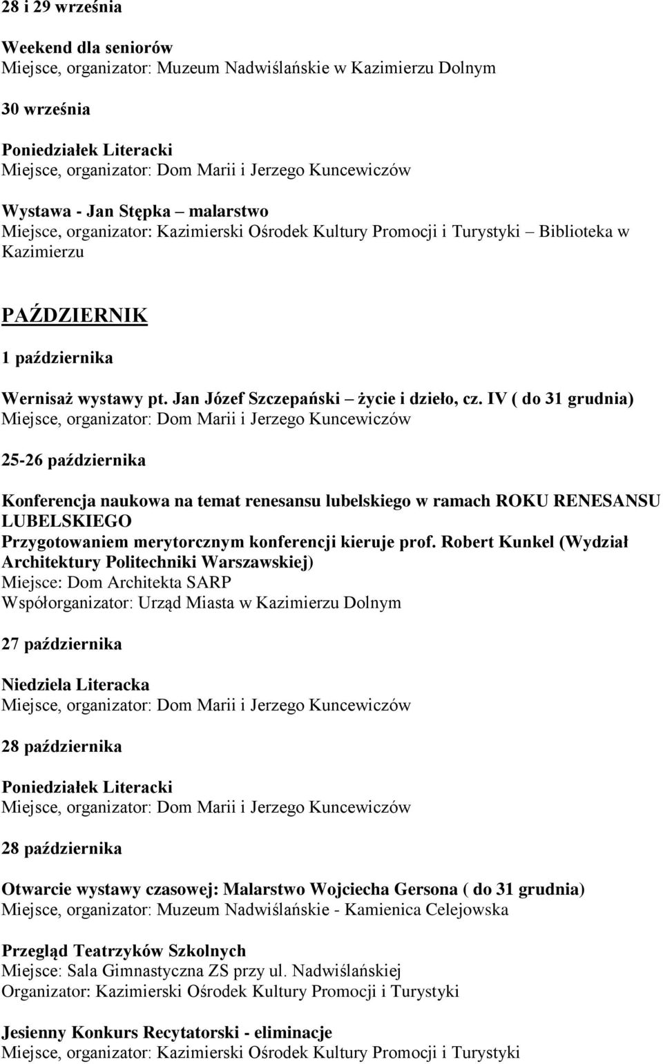 IV ( do 31 grudnia) 25-26 października Konferencja naukowa na temat renesansu lubelskiego w ramach ROKU RENESANSU LUBELSKIEGO Przygotowaniem merytorcznym konferencji kieruje prof.