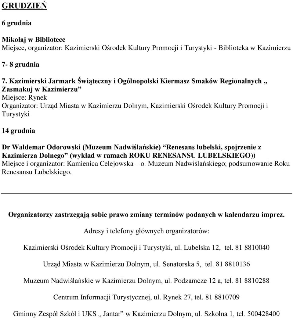 Turystyki 14 grudnia Dr Waldemar Odorowski (Muzeum Nadwiślańskie) Renesans lubelski, spojrzenie z Kazimierza Dolnego (wykład w ramach ROKU RENESANSU LUBELSKIEGO)) Miejsce i organizator: Kamienica