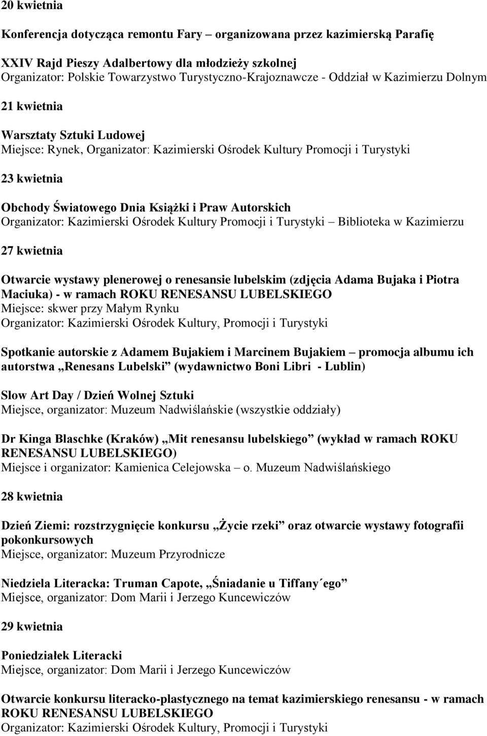 plenerowej o renesansie lubelskim (zdjęcia Adama Bujaka i Piotra Maciuka) - w ramach ROKU RENESANSU LUBELSKIEGO Miejsce: skwer przy Małym Rynku Organizator: Kazimierski Ośrodek Kultury, Promocji i