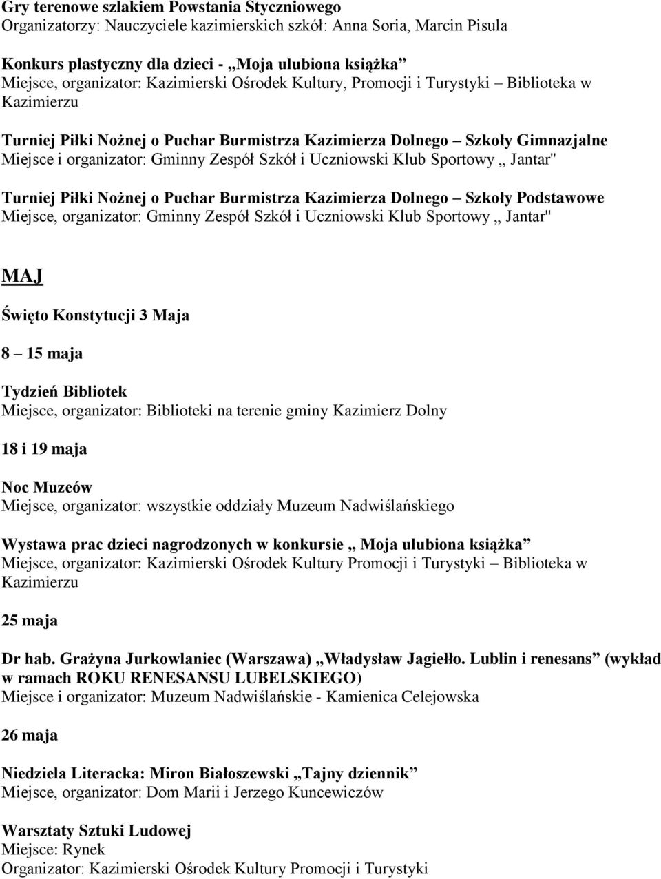 Uczniowski Klub Sportowy Jantar'' Turniej Piłki Nożnej o Puchar Burmistrza Kazimierza Dolnego Szkoły Podstawowe Miejsce, organizator: Gminny Zespół Szkół i Uczniowski Klub Sportowy Jantar'' MAJ