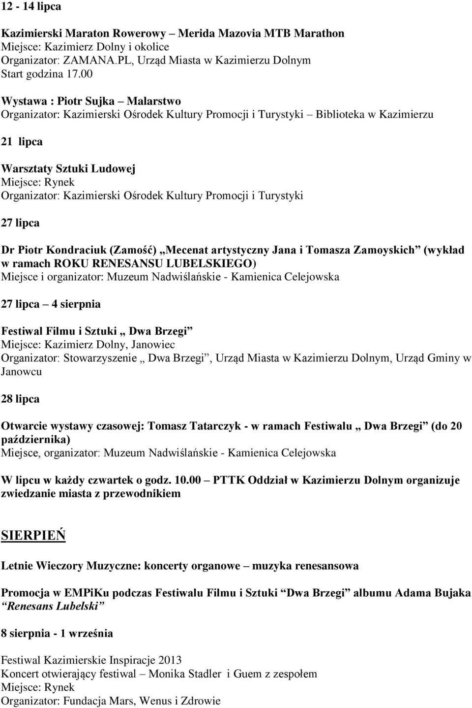 w ramach ROKU RENESANSU LUBELSKIEGO) Miejsce i organizator: Muzeum Nadwiślańskie - Kamienica Celejowska 27 lipca 4 sierpnia Festiwal Filmu i Sztuki Dwa Brzegi Miejsce: Kazimierz Dolny, Janowiec