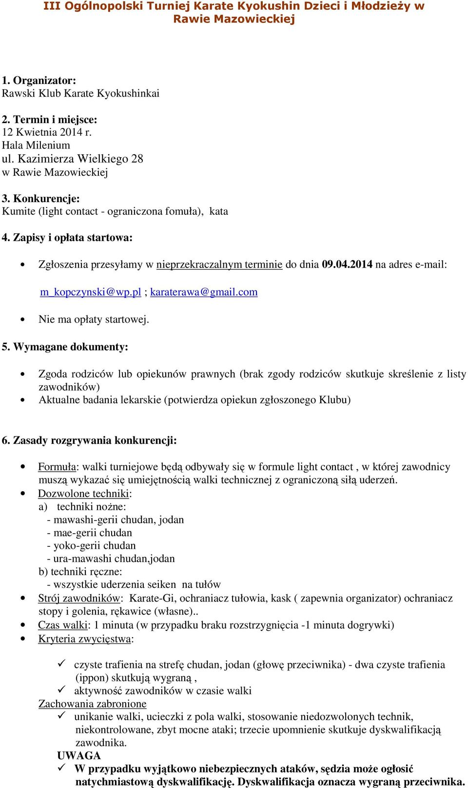 Zapisy i opłata startowa: Zgłoszenia przesyłamy w nieprzekraczalnym terminie do dnia 09.04.2014 na adres e-mail: m_kopczynski@wp.pl ; karaterawa@gmail.com Nie ma opłaty startowej. 5.