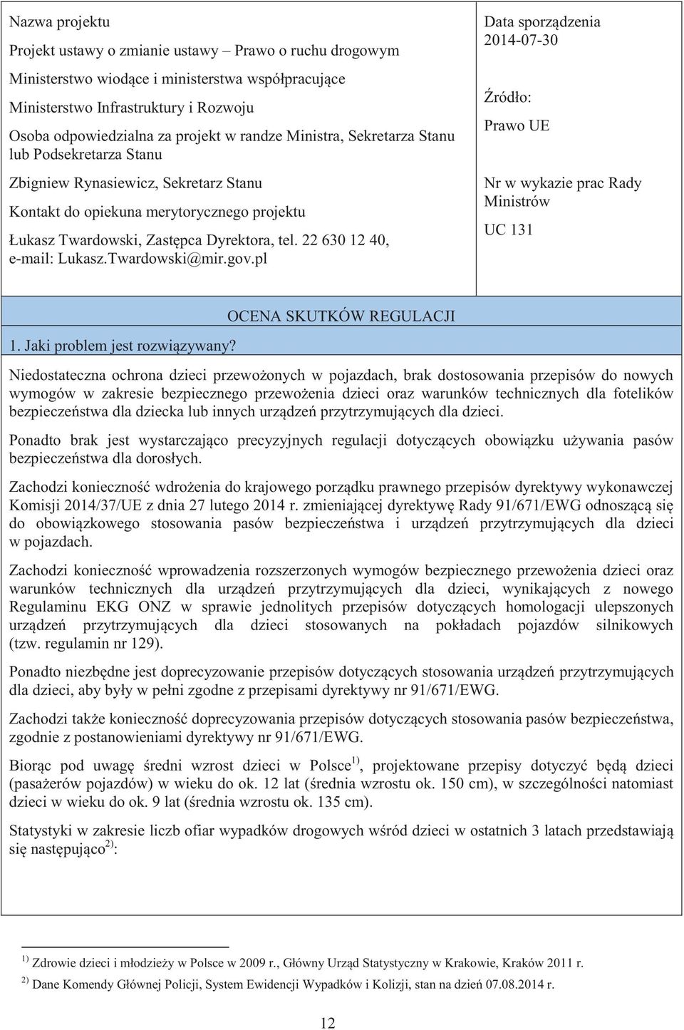 22 630 12 40, e-mail: Lukasz.Twardowski@mir.gov.pl Data sporządzenia 2014-07-30 Źródło: Prawo UE Nr w wykazie prac Rady Ministrów UC 131 1. Jaki problem jest rozwiązywany?