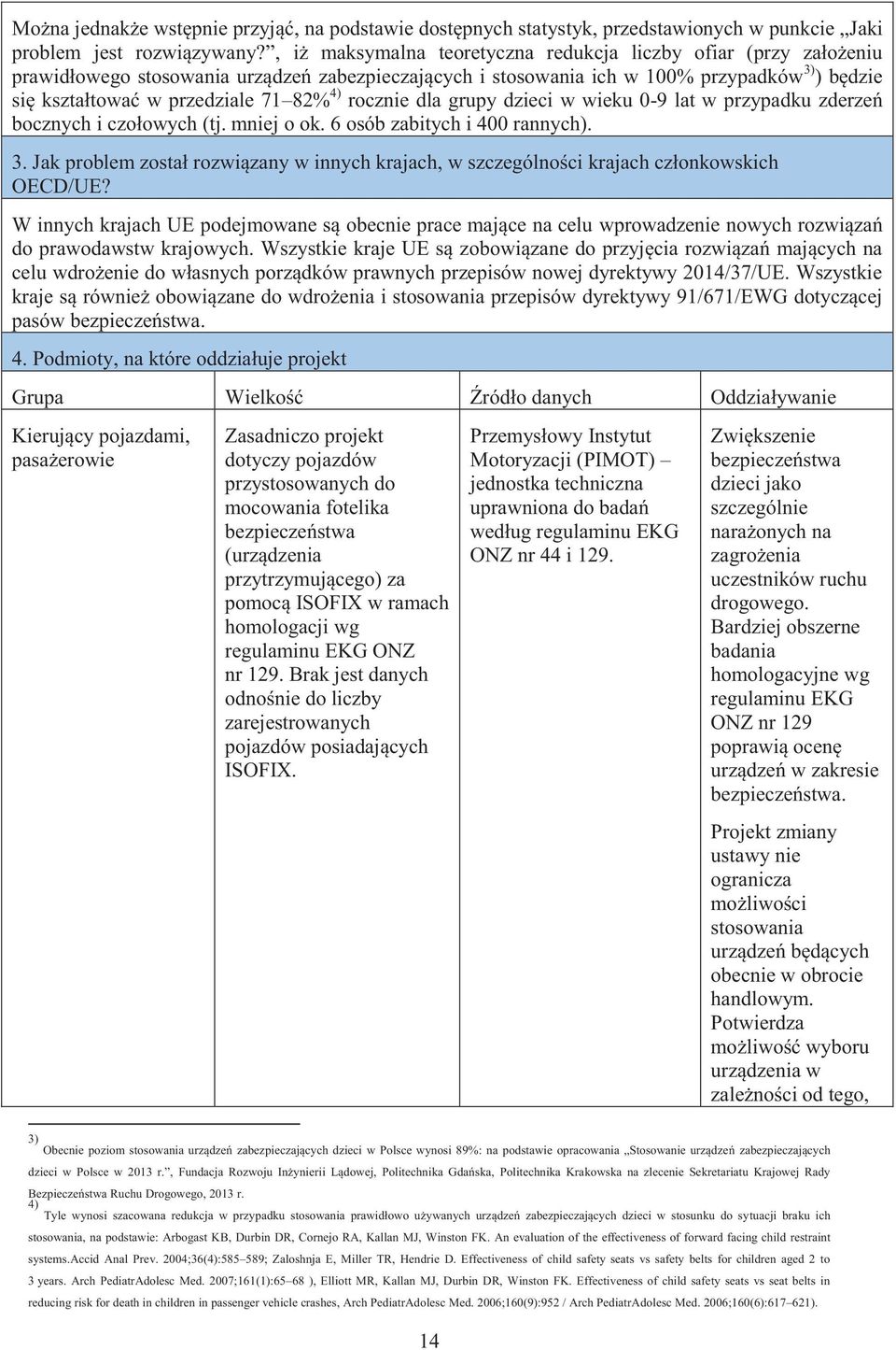 4) rocznie dla grupy dzieci w wieku 0-9 lat w przypadku zderzeń bocznych i czołowych (tj. mniej o ok. 6 osób zabitych i 400 rannych). 3.