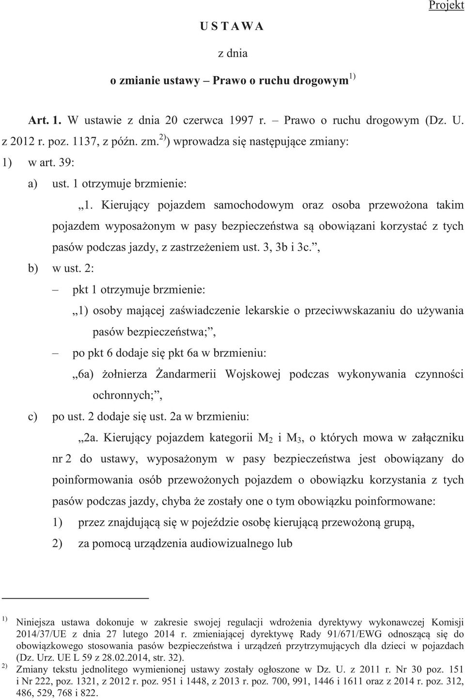 Kierujący pojazdem samochodowym oraz osoba przewożona takim pojazdem wyposażonym w pasy bezpieczeństwa są obowiązani korzystać z tych pasów podczas jazdy, z zastrzeżeniem ust. 3, 3b i 3c., b) w ust.