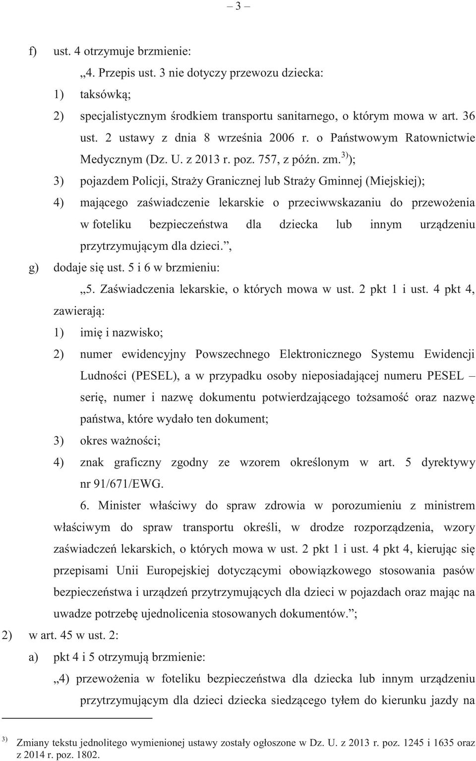 3) ); 3) pojazdem Policji, Straży Granicznej lub Straży Gminnej (Miejskiej); 4) mającego zaświadczenie lekarskie o przeciwwskazaniu do przewożenia w foteliku bezpieczeństwa dla dziecka lub innym