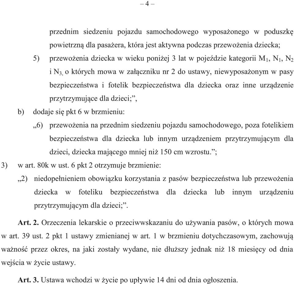 b) dodaje się pkt 6 w brzmieniu: 6) przewożenia na przednim siedzeniu pojazdu samochodowego, poza fotelikiem bezpieczeństwa dla dziecka lub innym urządzeniem przytrzymującym dla dzieci, dziecka