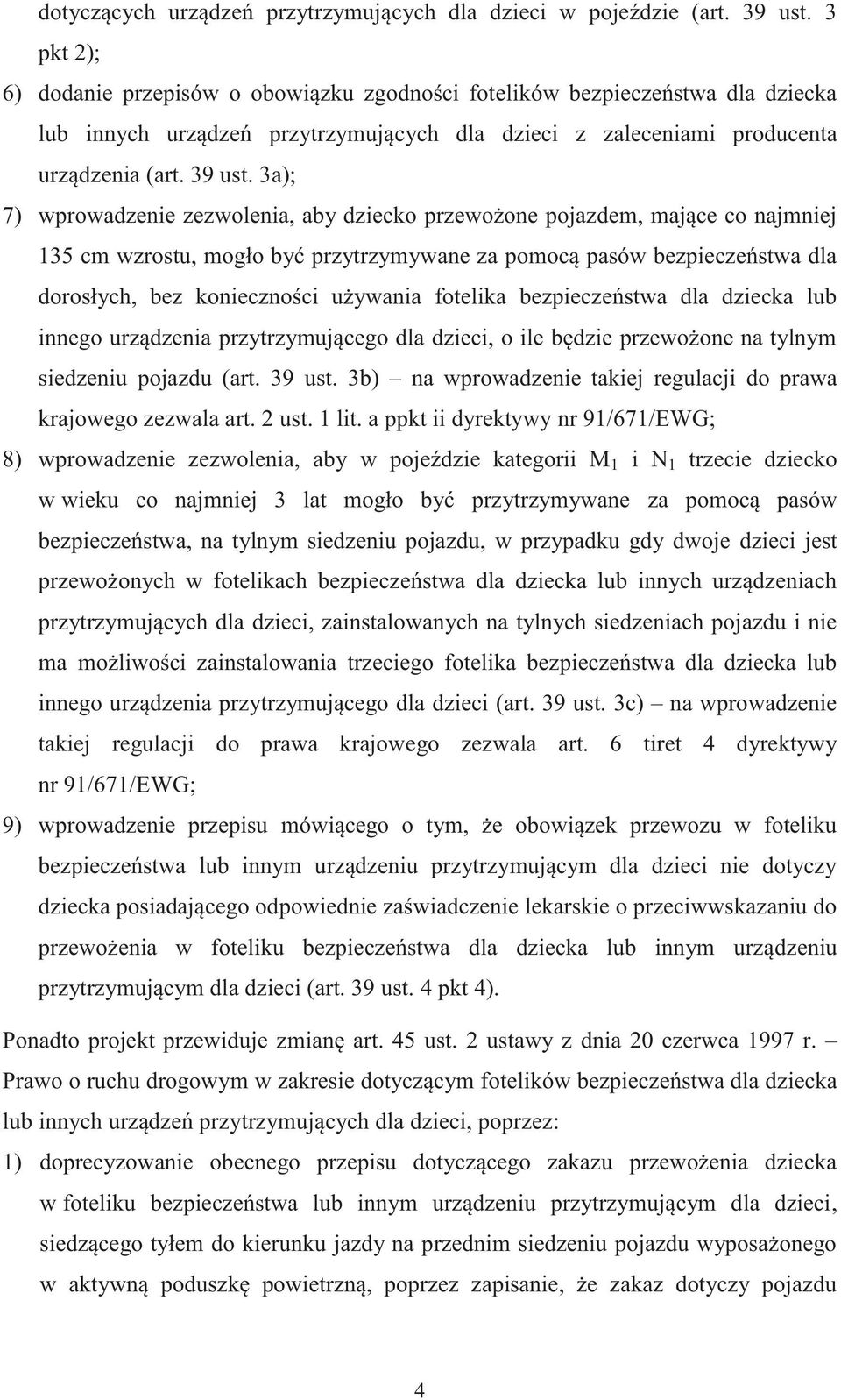 3a); 7) wprowadzenie zezwolenia, aby dziecko przewożone pojazdem, mające co najmniej 135 cm wzrostu, mogło być przytrzymywane za pomocą pasów bezpieczeństwa dla dorosłych, bez konieczności używania