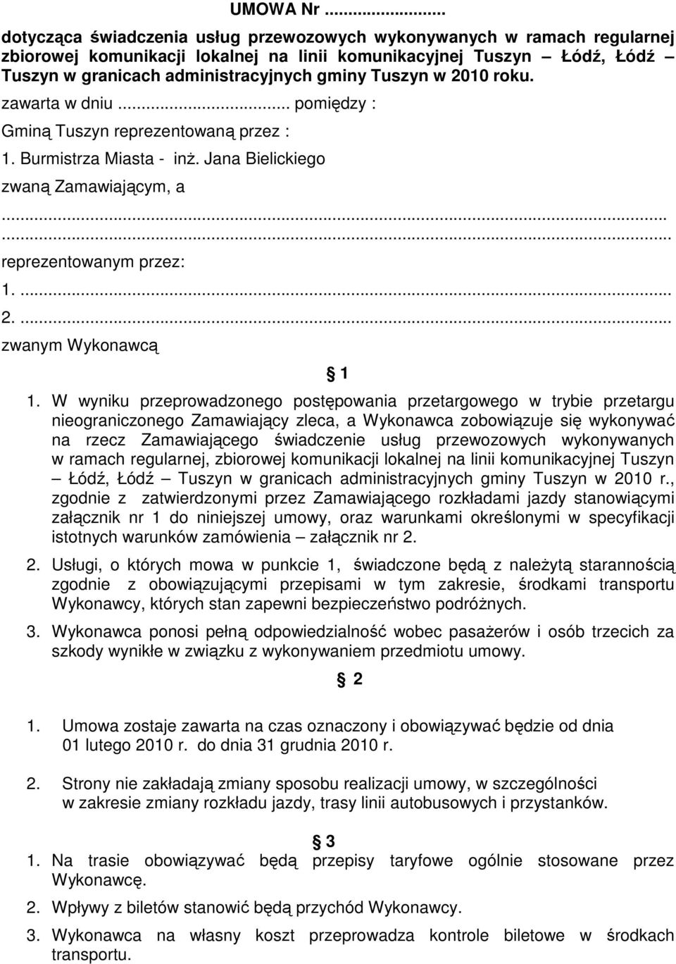 w 2010 roku. zawarta w dniu... pomiędzy : Gminą Tuszyn reprezentowaną przez : 1. Burmistrza Miasta - inŝ. Jana Bielickiego zwaną Zamawiającym, a...... reprezentowanym przez: 1.... 2.... zwanym Wykonawcą 1 1.