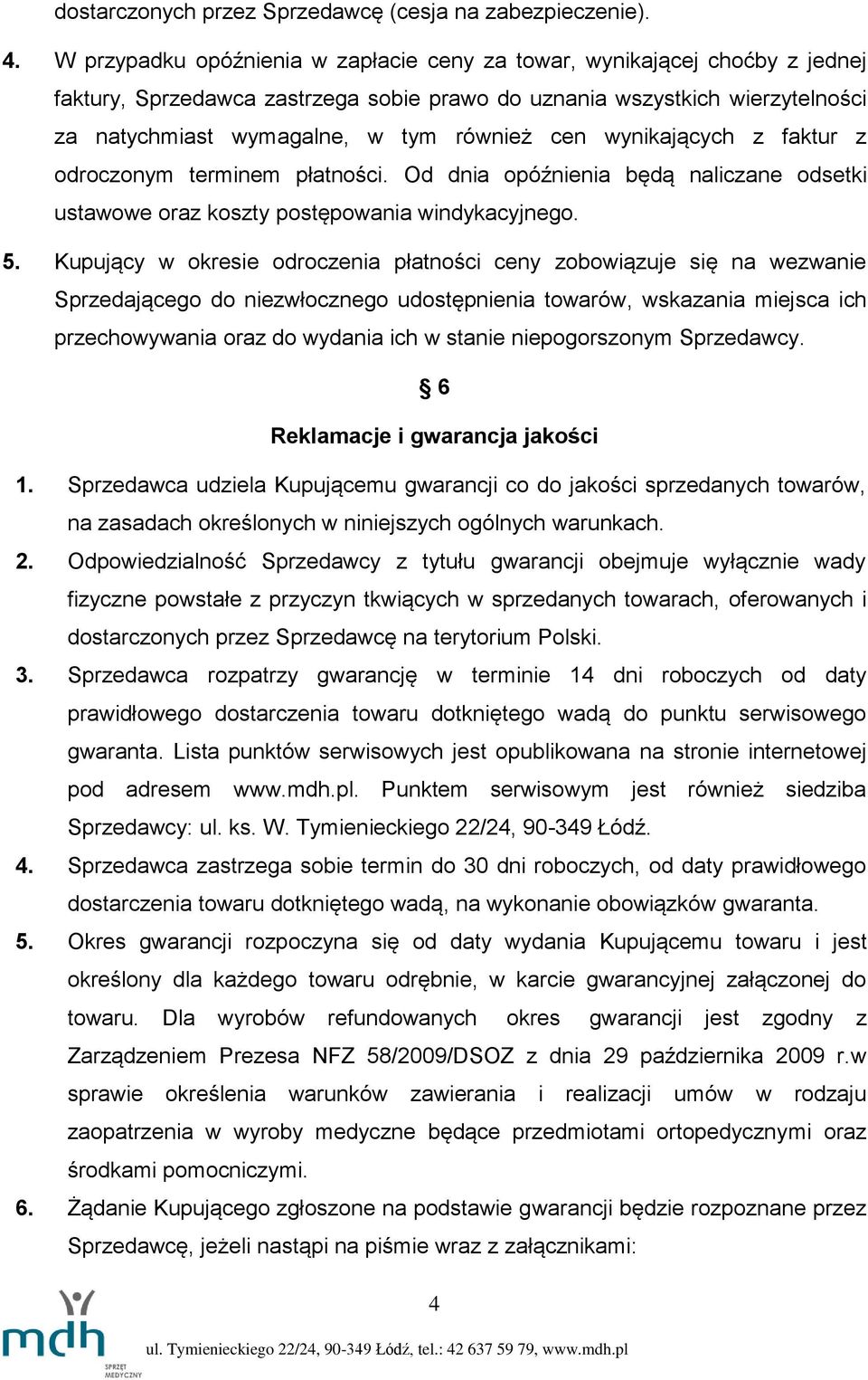 wynikających z faktur z odroczonym terminem płatności. Od dnia opóźnienia będą naliczane odsetki ustawowe oraz koszty postępowania windykacyjnego. 5.