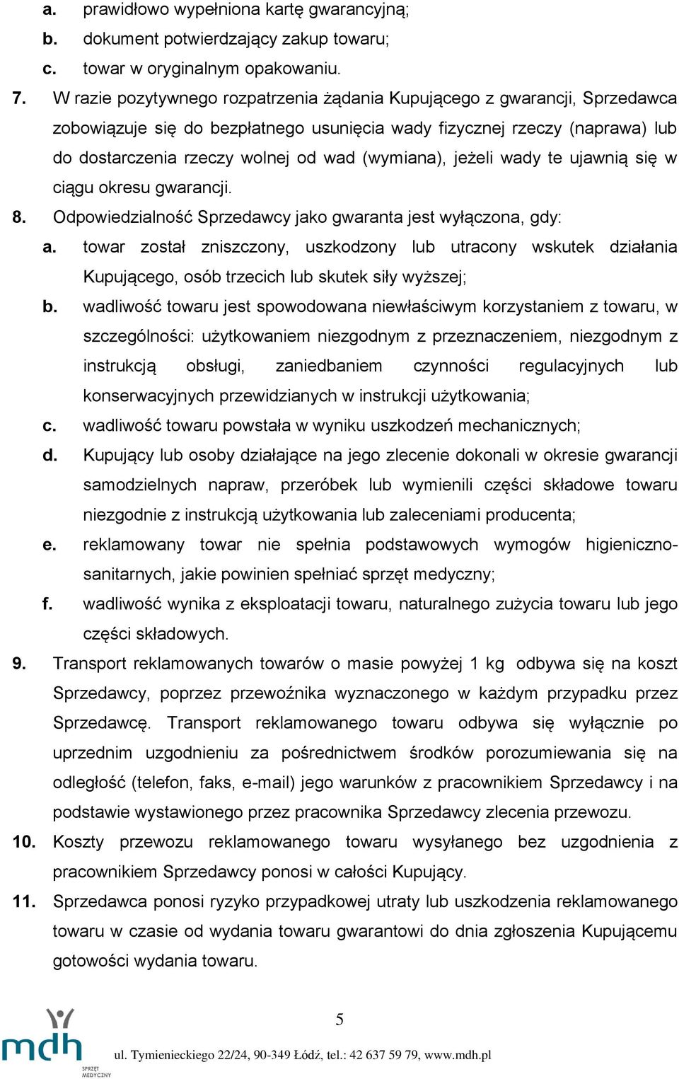 (wymiana), jeżeli wady te ujawnią się w ciągu okresu gwarancji. 8. Odpowiedzialność Sprzedawcy jako gwaranta jest wyłączona, gdy: a.