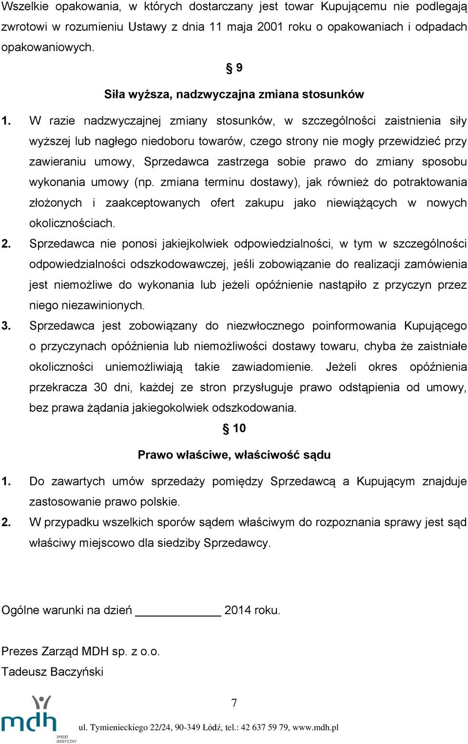 W razie nadzwyczajnej zmiany stosunków, w szczególności zaistnienia siły wyższej lub nagłego niedoboru towarów, czego strony nie mogły przewidzieć przy zawieraniu umowy, Sprzedawca zastrzega sobie