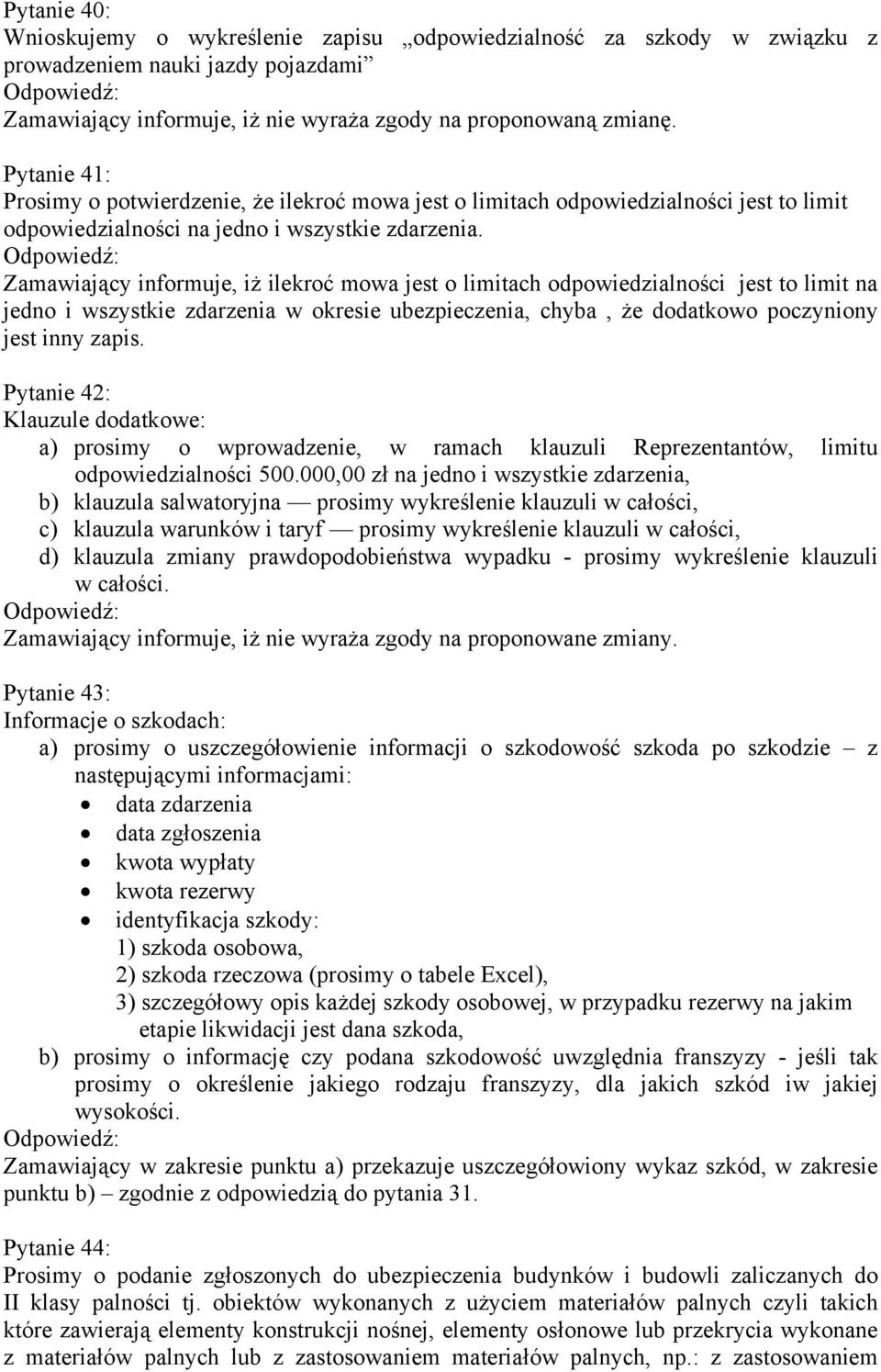 Zamawiający informuje, iż ilekroć mowa jest o limitach odpowiedzialności jest to limit na jedno i wszystkie zdarzenia w okresie ubezpieczenia, chyba, że dodatkowo poczyniony jest inny zapis.