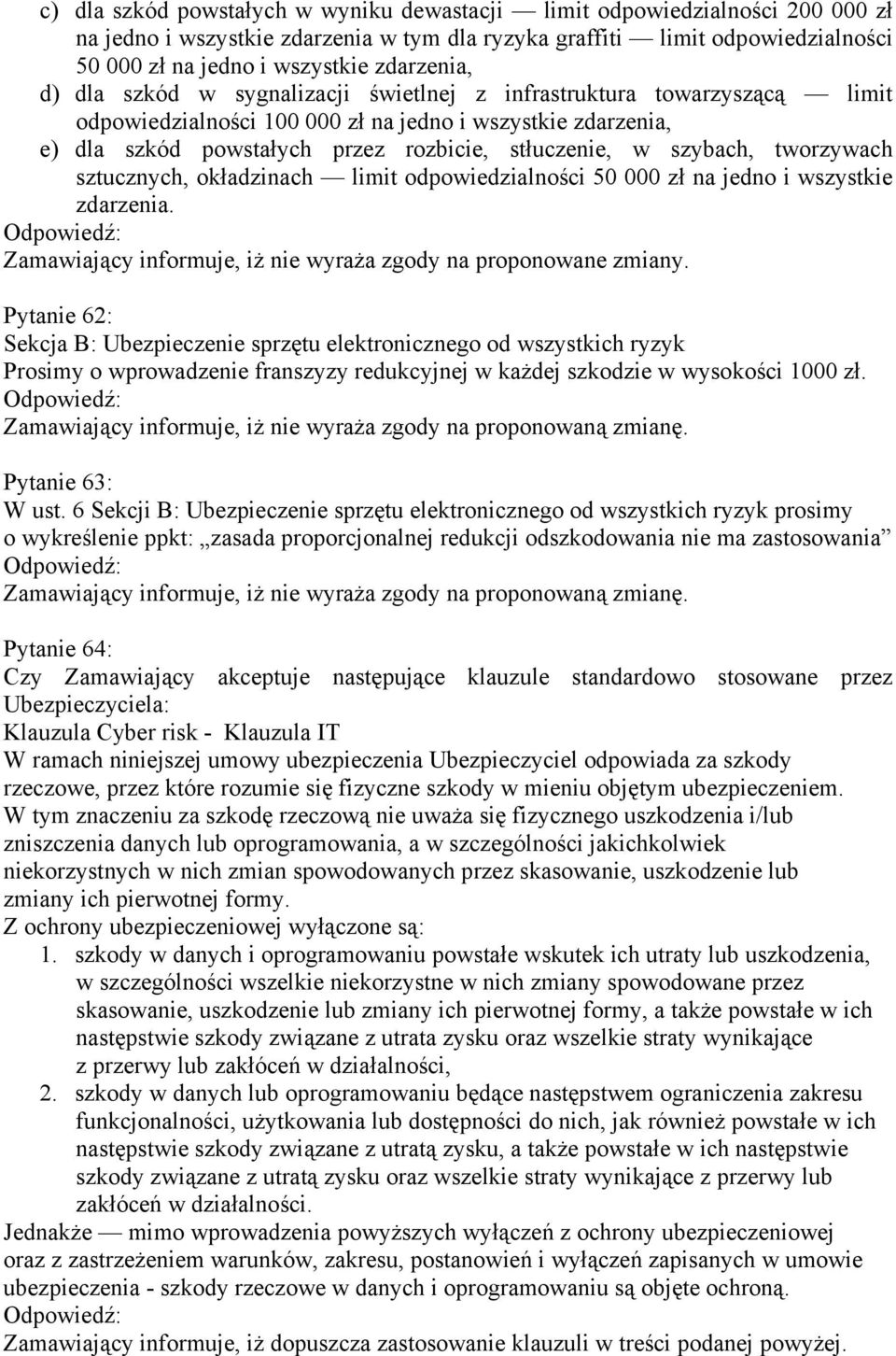 szybach, tworzywach sztucznych, okładzinach limit odpowiedzialności 50 000 zł na jedno i wszystkie zdarzenia. Zamawiający informuje, iż nie wyraża zgody na proponowane zmiany.