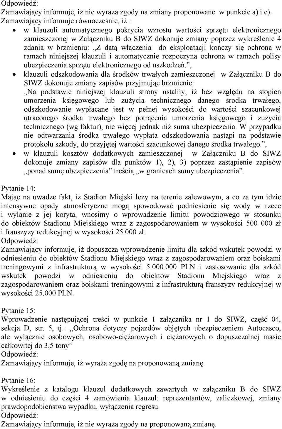w brzmieniu: Z datą włączenia do eksploatacji kończy się ochrona w ramach niniejszej klauzuli i automatycznie rozpoczyna ochrona w ramach polisy ubezpieczenia sprzętu elektronicznego od uszkodzeń.